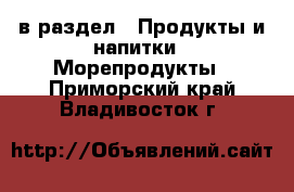  в раздел : Продукты и напитки » Морепродукты . Приморский край,Владивосток г.